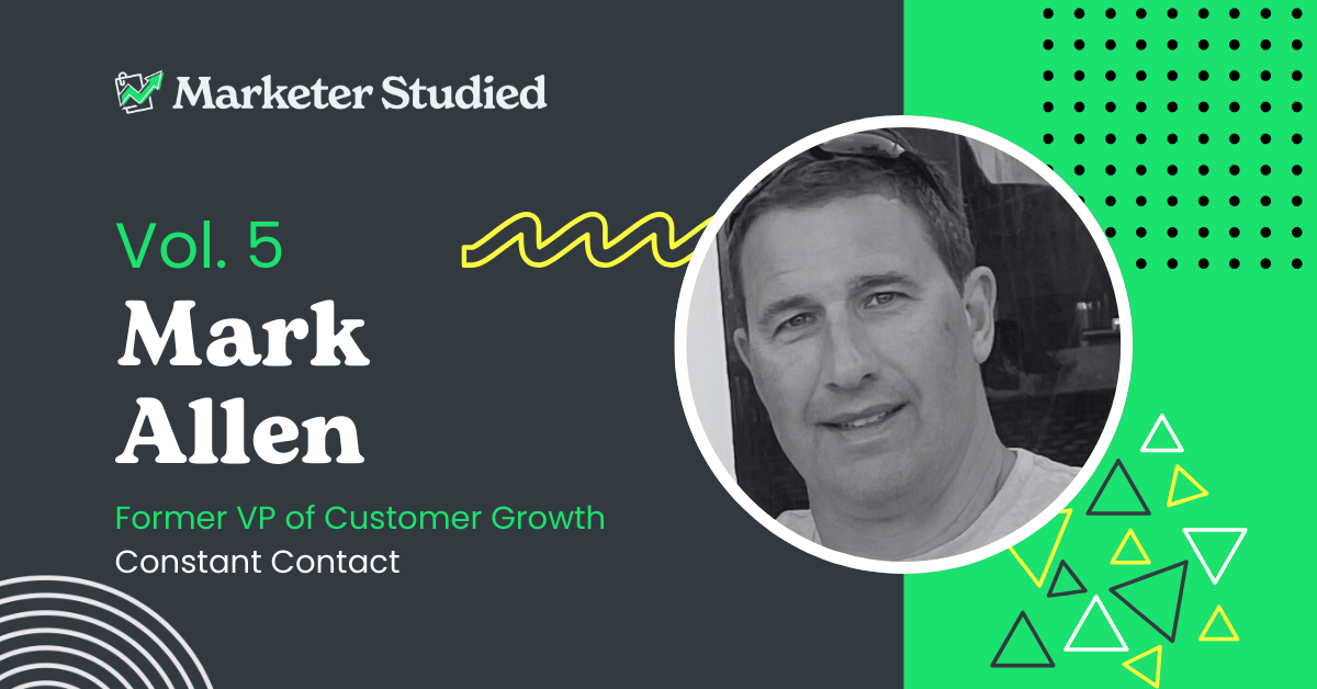 Marketer Studied: Vol 5. Insights from former Constant Contact VP of Customer Growth