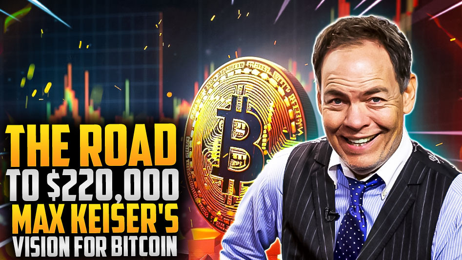 The Road to $220,000: Max Keiser's Vision for Bitcoin