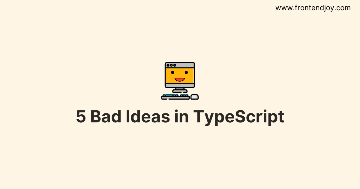 5 Bad Ideas in TypeScript