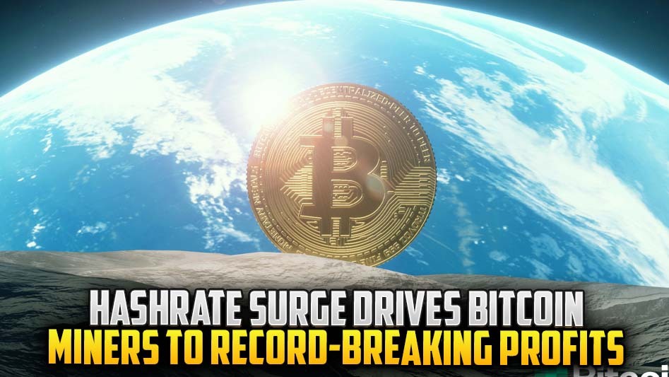 Hashrate Surge Drives Bitcoin Miners to Record-Breaking Profits