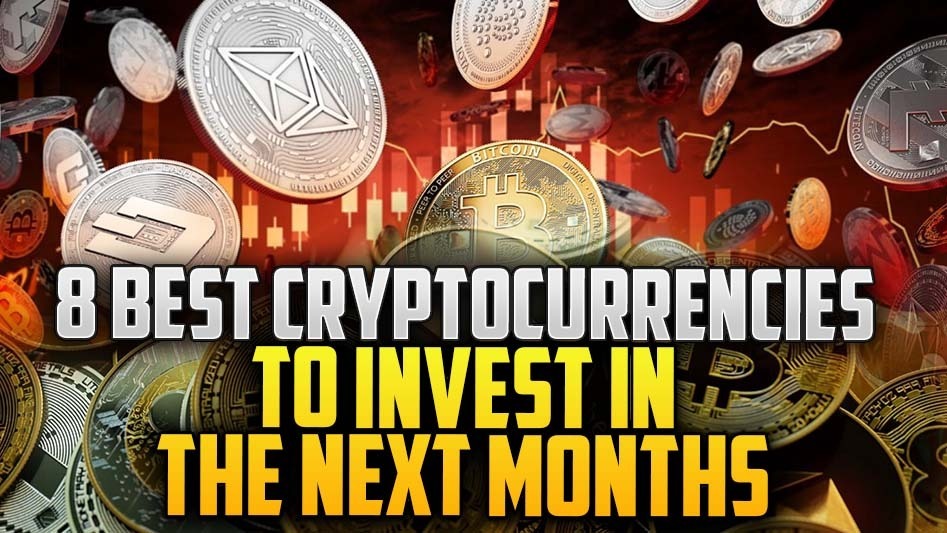 8 Best Cryptocurrencies To Invest In The Next Months