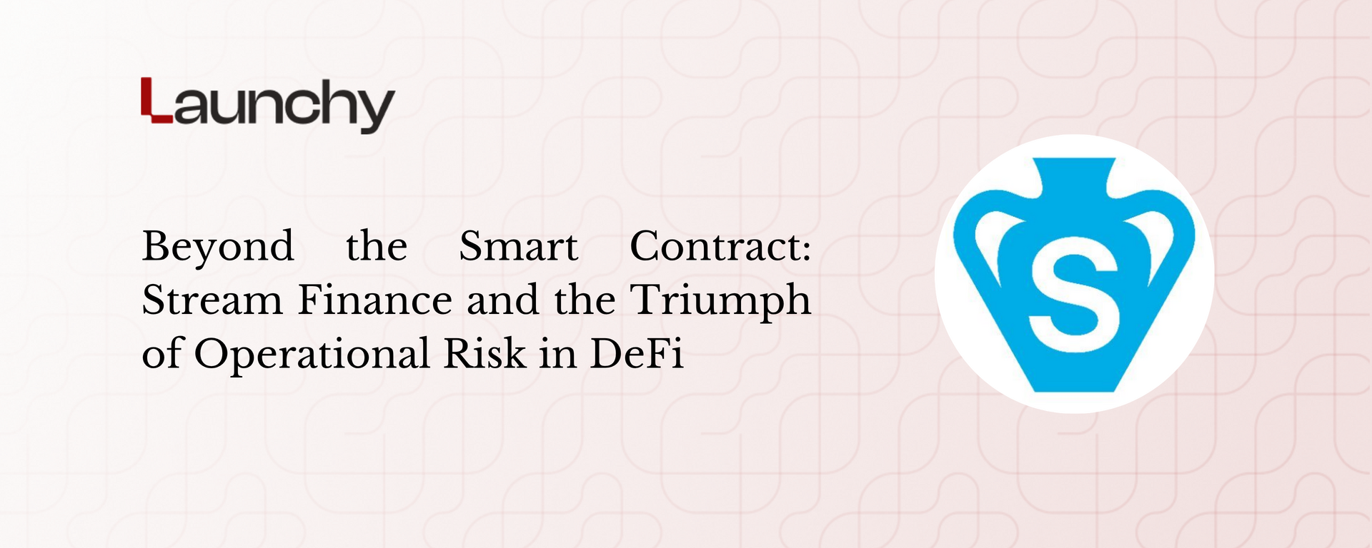 Beyond the Smart Contract: Stream Finance and the Triumph of Operational  Risk in DeFi | Launchy - The best newsletter for crypto builders and  investors.