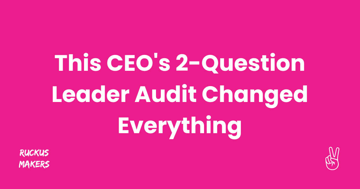 This CEO's 2Question Leader Audit Changed Everything