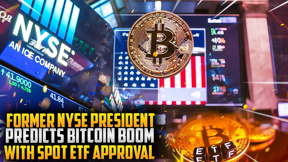 Former NYSE President Predicts Bitcoin Boom with Spot ETF Approval