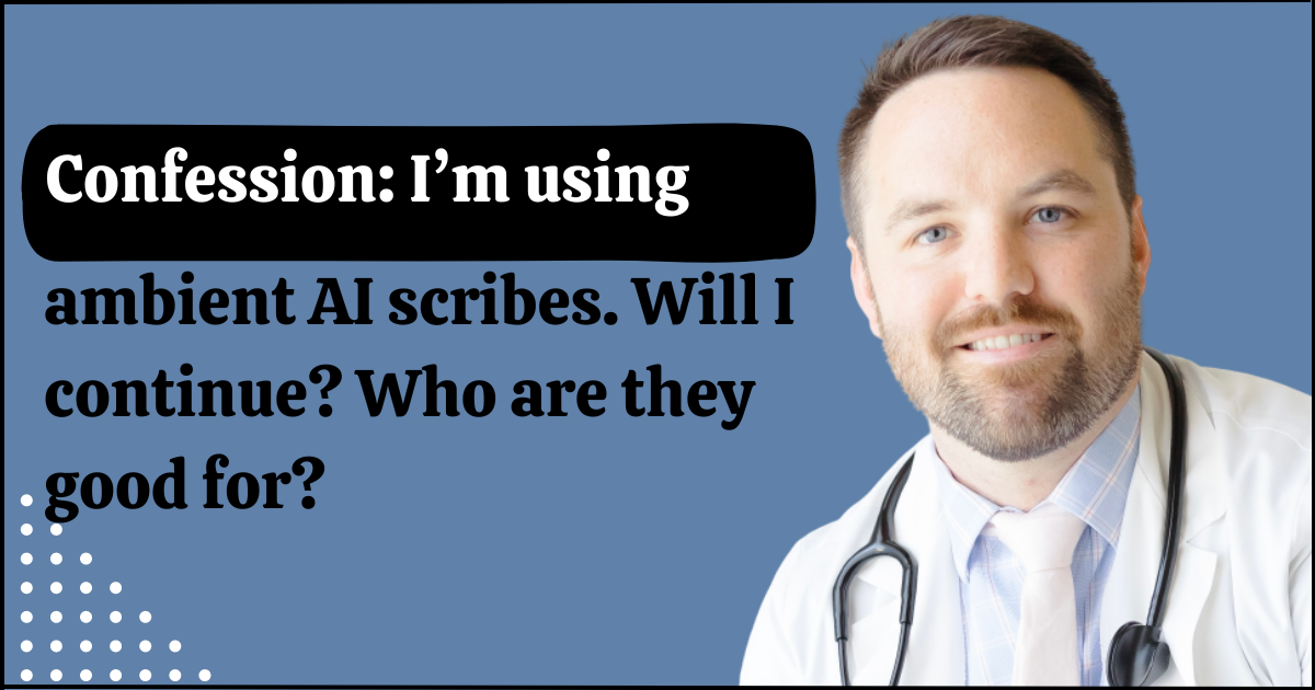Confession: I've been using Ambient AI Scribes...