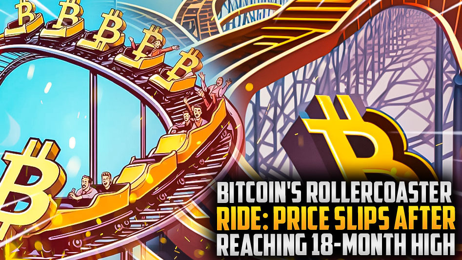 Bitcoin's Rollercoaster Ride: Price Slips After Reaching 18-Month High