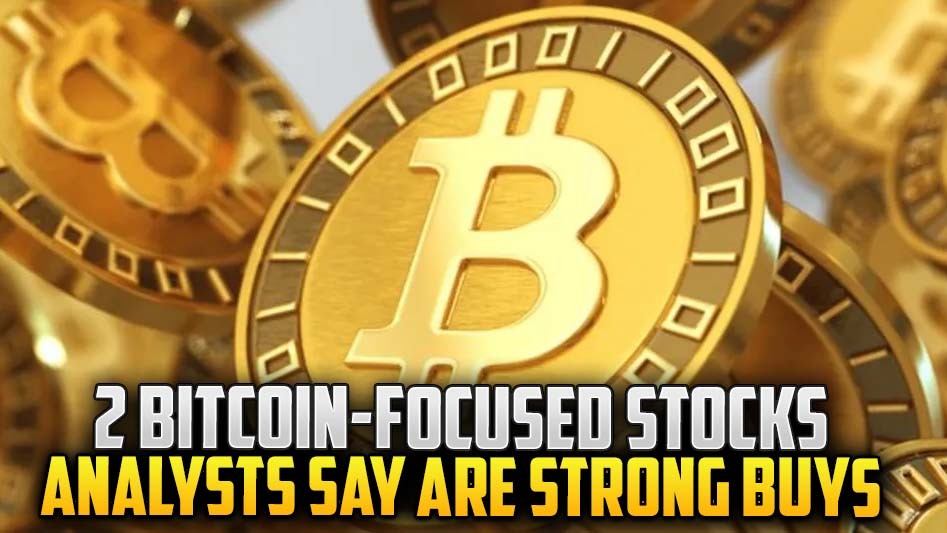 2 Bitcoin-Focused Stocks Analysts Say Are Strong Buys