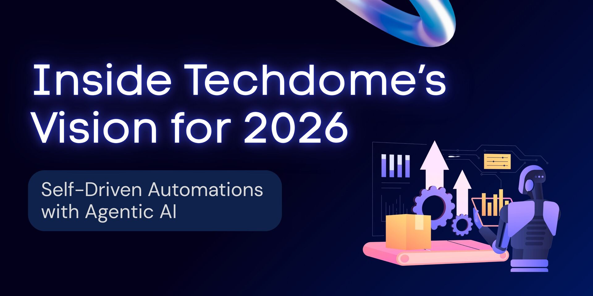Inside Techdome’s Vision for 2026: Self-Driven Automations with Agentic AI