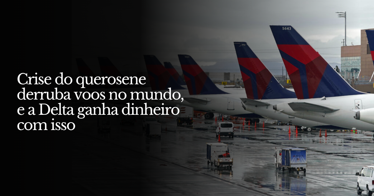 Crise do querosene derruba voos no mundo... e a Delta ganha dinheiro com isso