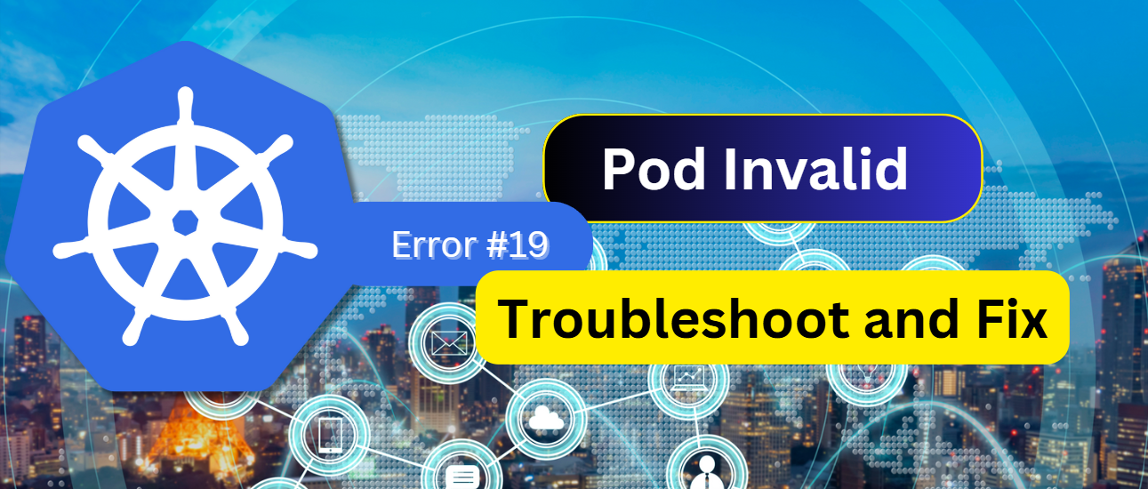 Error #19 - Pod Invalid error Troubleshoot and Fix