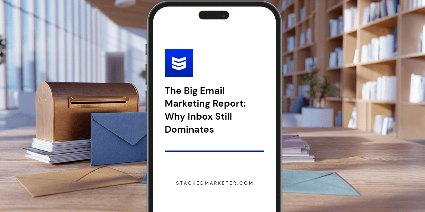 The Big Email Marketing Report: Why Inbox Still Dominates