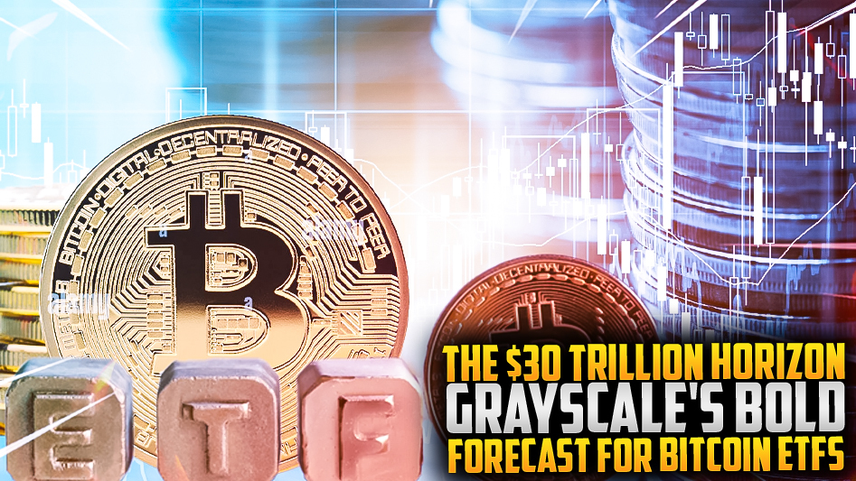The $30 Trillion Horizon: Grayscale's Bold Forecast for Bitcoin ETFs