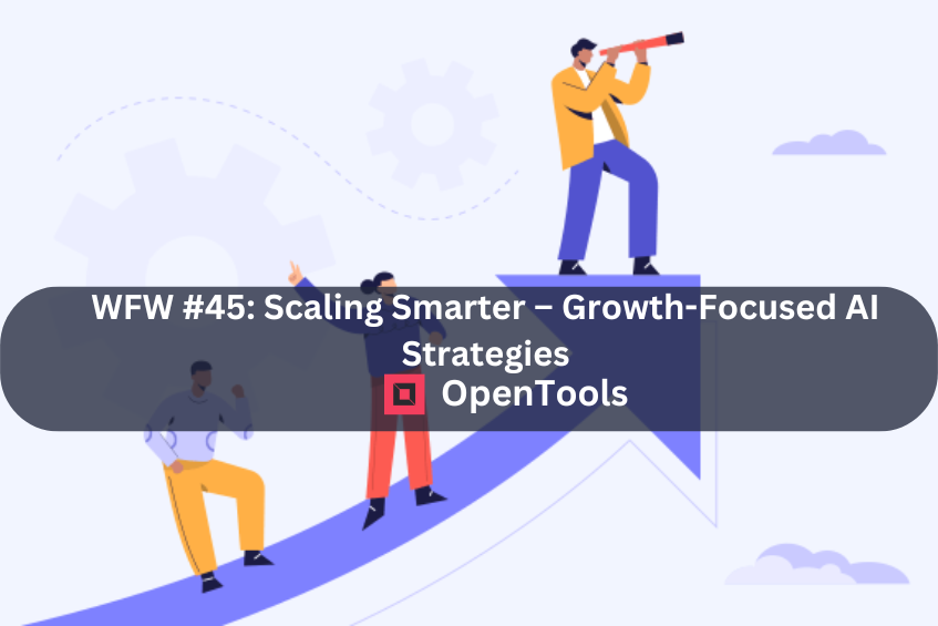 WFW #45: Scaling Smarter – Growth-Focused AI Strategies