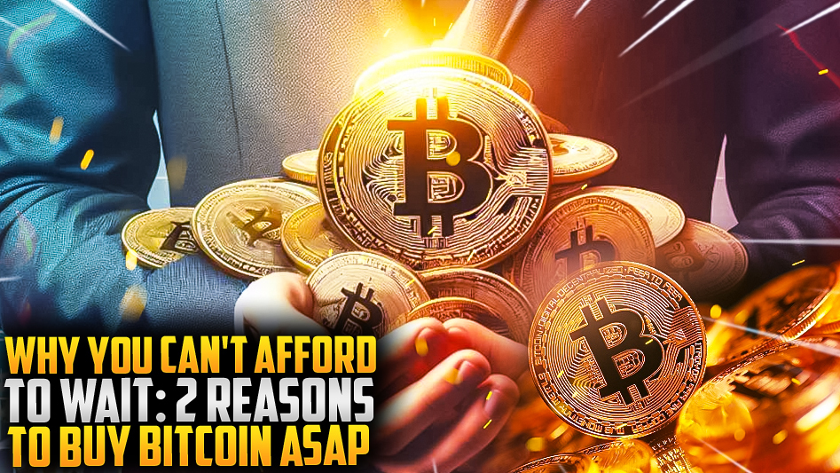 Why You Can't Afford to Wait: 2 Reasons to Buy Bitcoin ASAP