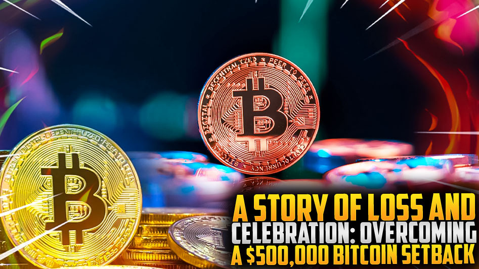 A Story of Loss and Celebration: Overcoming a $500,000 Bitcoin Setback