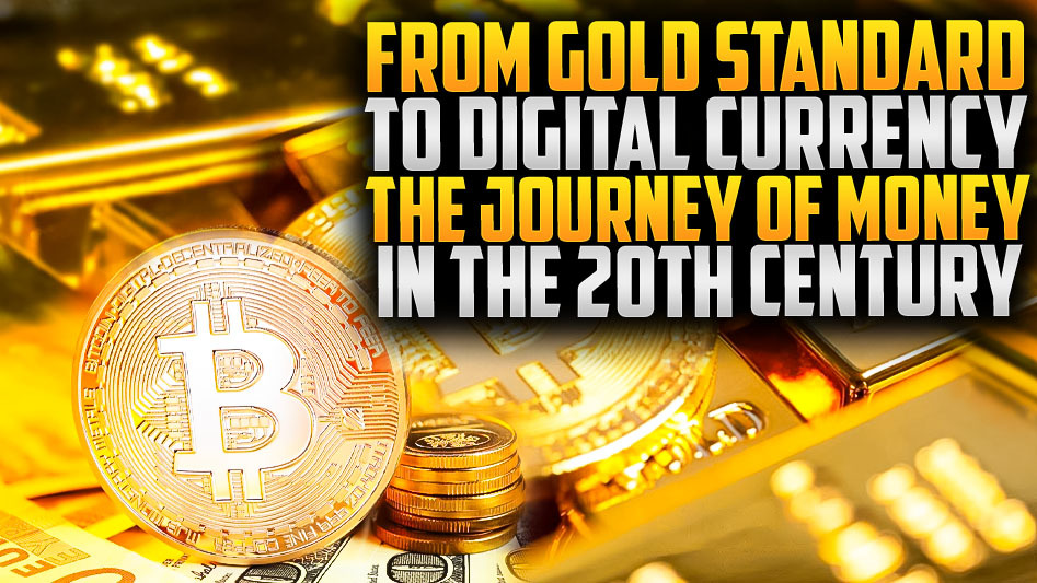 From Gold Standard to Digital Currency:  The Journey of Money in the 20th Century