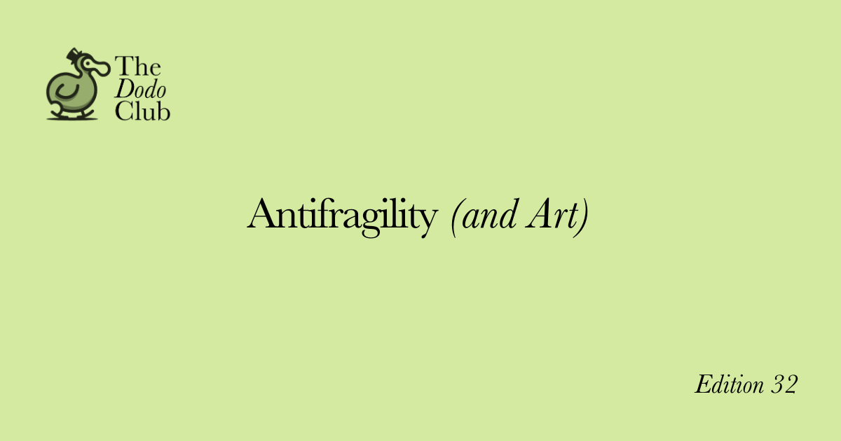 The Dodo Club (32nd Edition) - Antifragility (and Art)