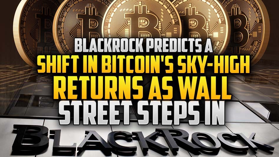 BlackRock Predicts a Shift in Bitcoin's Sky-High Returns as Wall Street Steps In