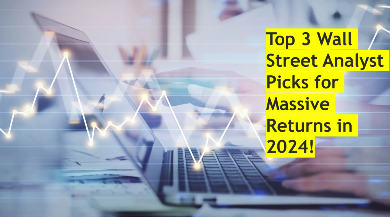 Top 3 Wall Street Analyst Picks for Massive Returns in 2024!