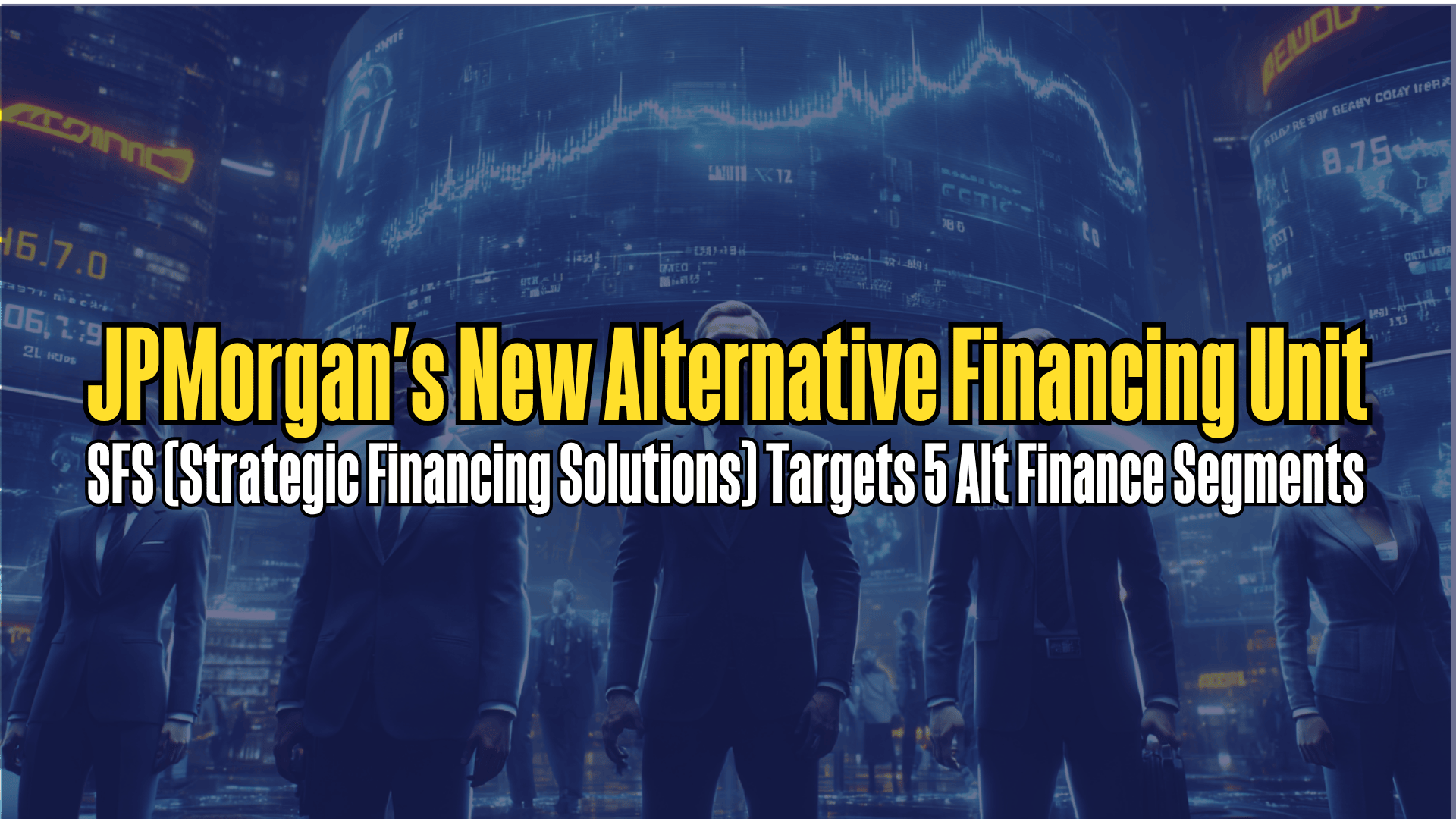 Ffinancing JPMorgan's New Alt Financing Unit: SFS (Strategic Financing Solutions)