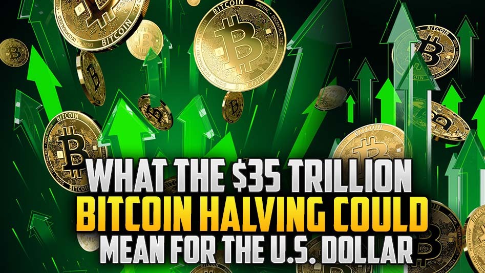 What the $35 Trillion Bitcoin Halving Could Mean for the U.S. Dollar