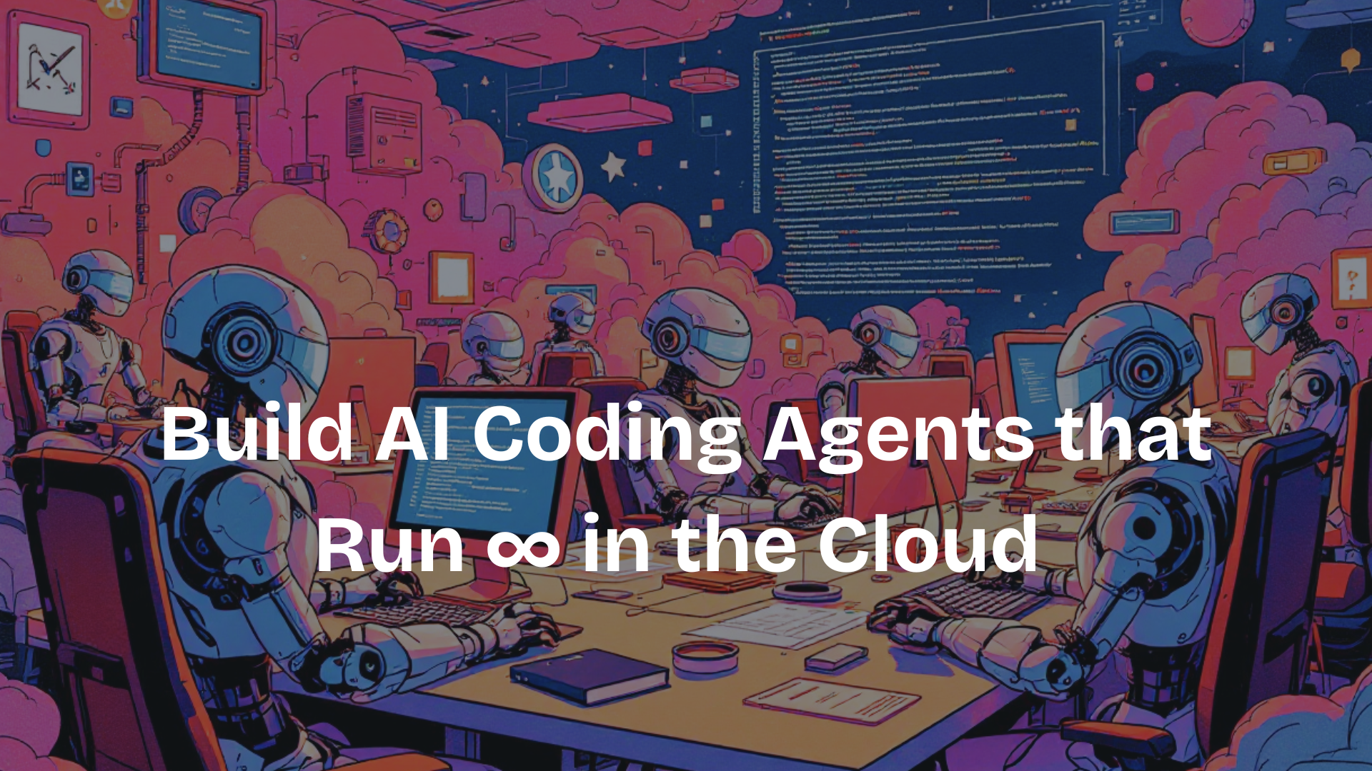 Build AI Coding Agents that Run ∞ in the Cloud