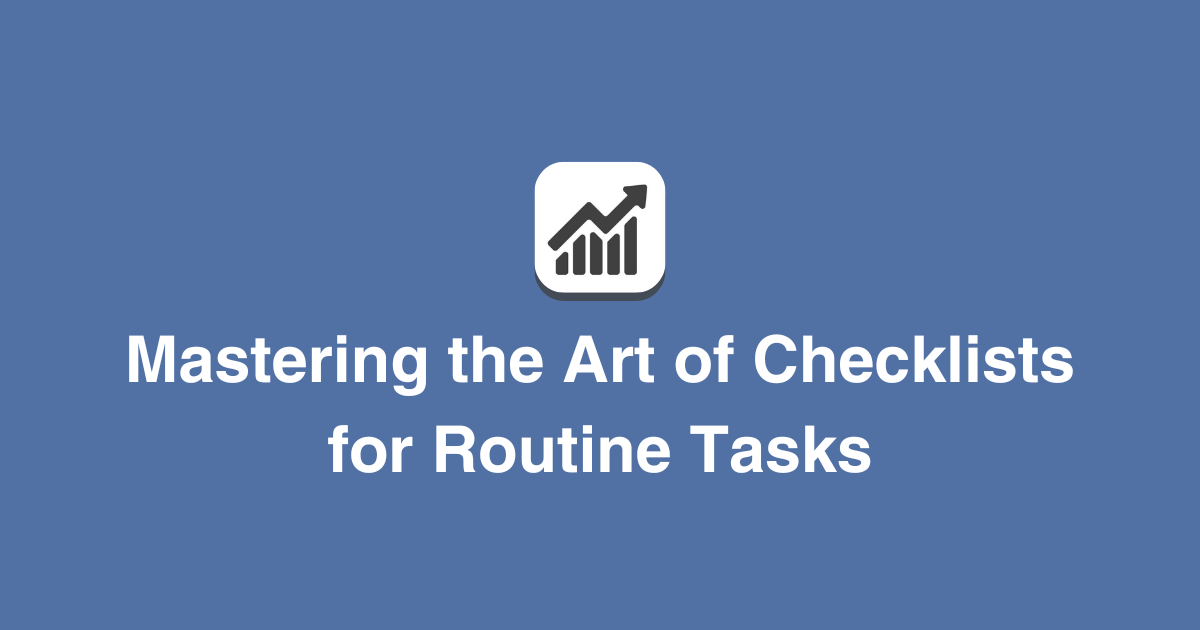 Mastering the Art of Checklists for Routine Tasks