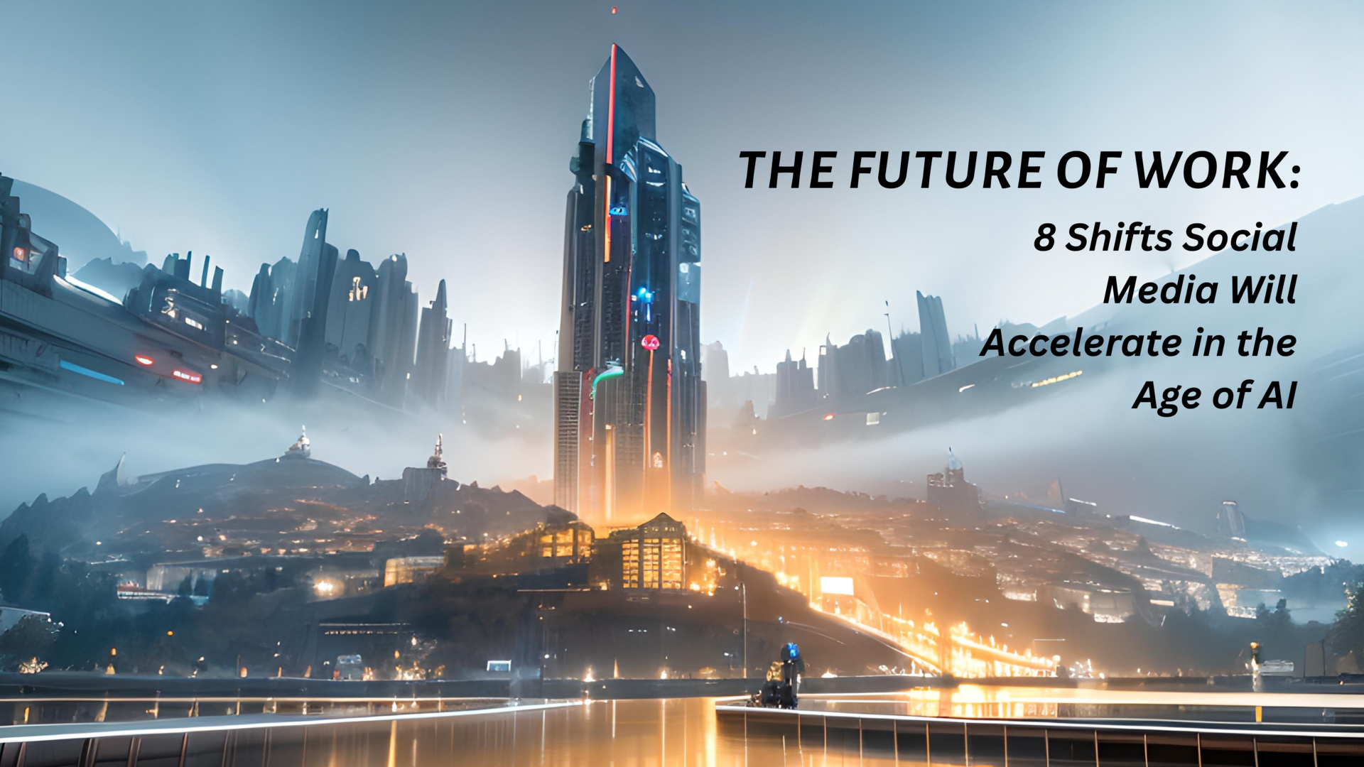The Future of Work: 8 Shifts Social Media Will Accelerate in the Age of AI