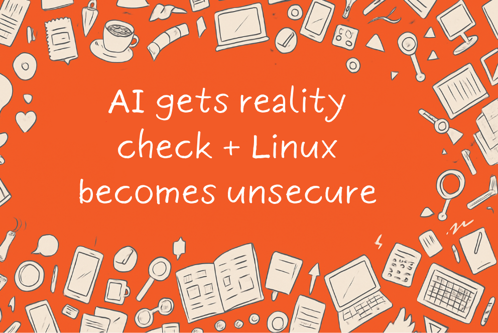 AI gets reality check + Linux becomes unsecure