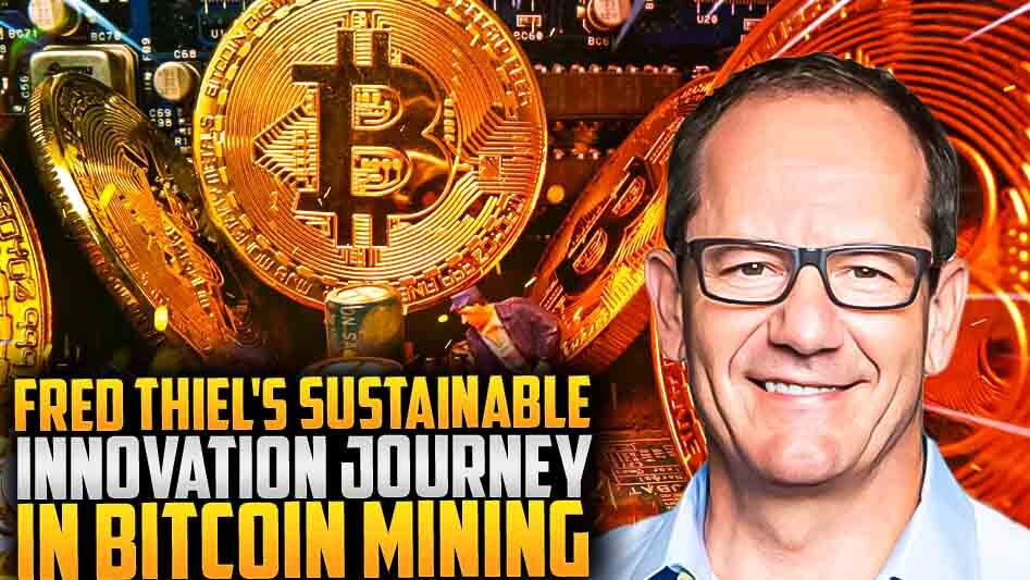 Fred Thiel's Sustainable Innovation Journey in Bitcoin Mining
