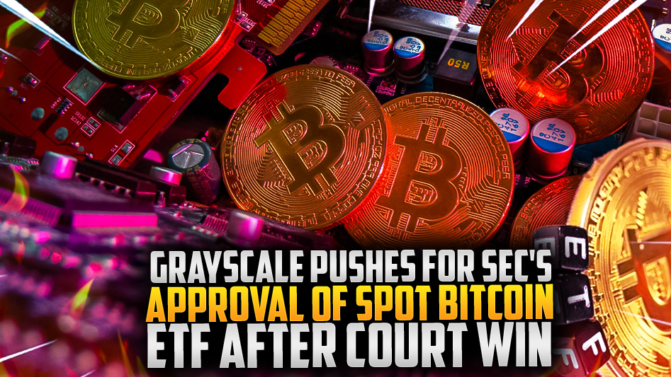 Grayscale Pushes for SEC's Approval of Spot Bitcoin ETF After Court Win