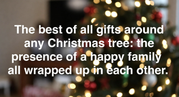 Quote image: The best of all gifts around any Christmas tree: the presence of a happy family all wrapped up in each other. Burton Hillis