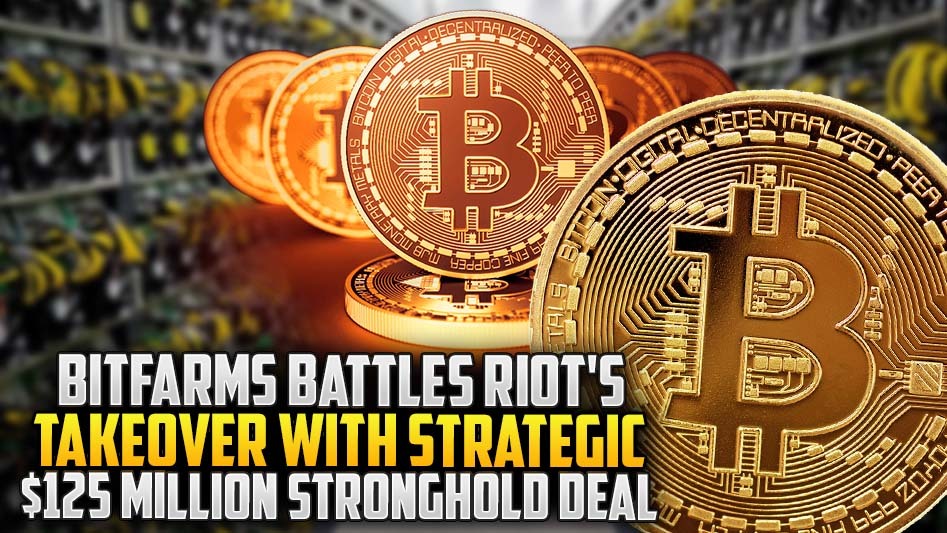 Bitfarms Battles Riot's Takeover with Strategic $125 Million Stronghold Deal