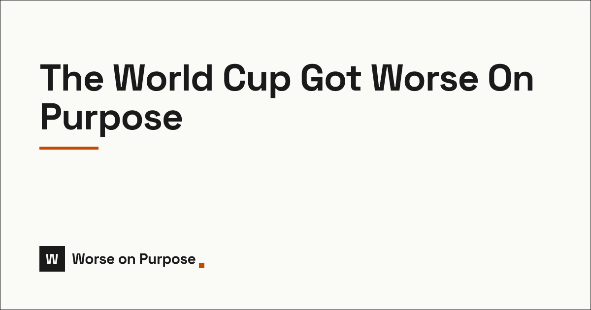 https://www.worseonpurpose.com/p/the-world-cup-got-worse-on-purpose social preview image