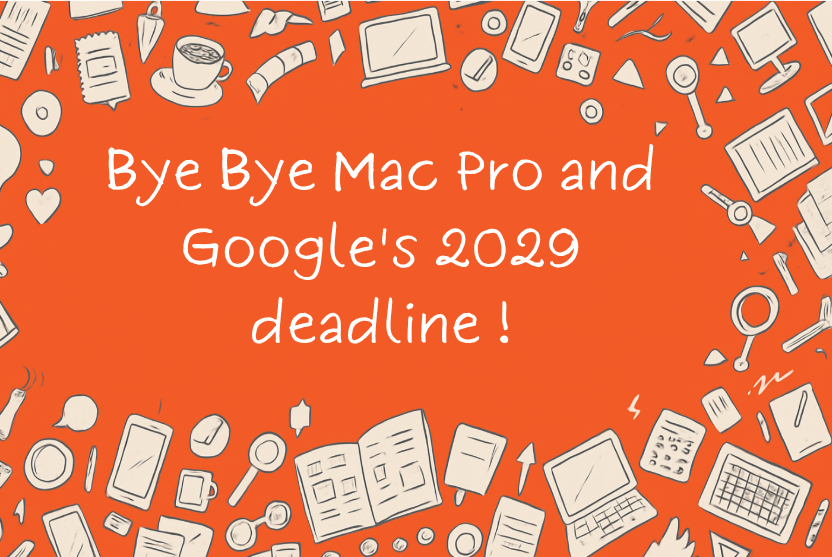 Bye Bye Mac Pro and Google's 2029 deadline