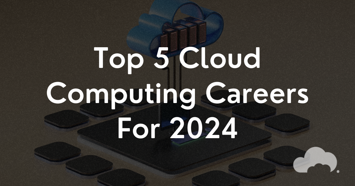 Top 5 Cloud Computing Careers For 2024 Salaries Included Top 5 Cloud Computing Careers For 2024 Salaries Included