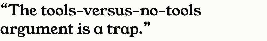 “The tools-versus-no-tools argument is a trap.”