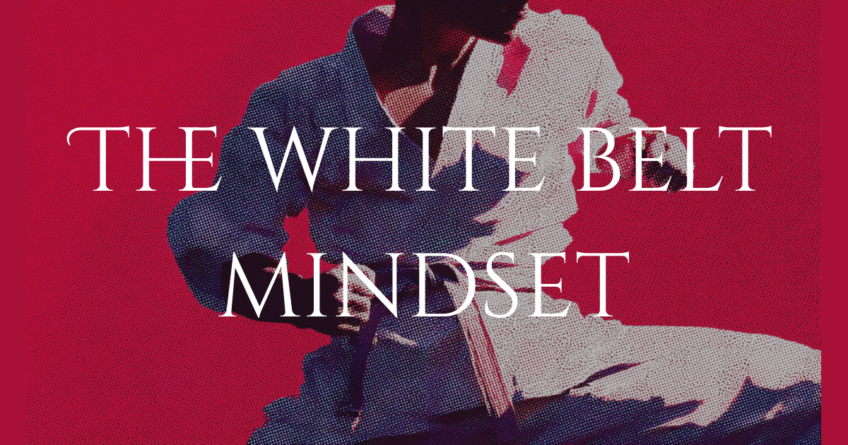 The White Belt Mindset