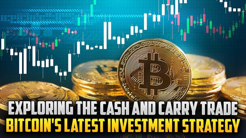 Exploring the Cash and Carry Trade: Bitcoin's Latest Investment Strategy