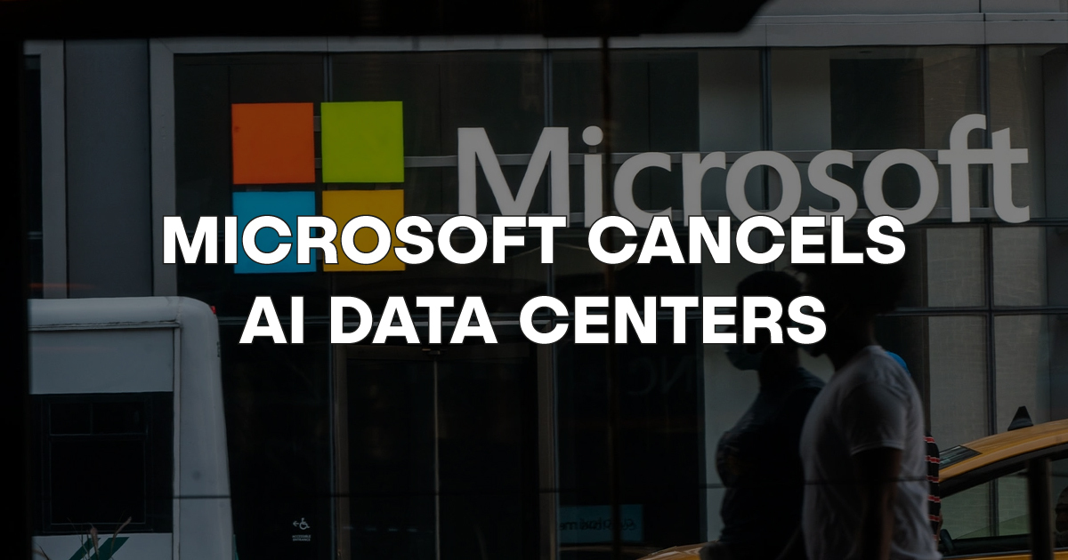 📉 Microsoft cancels AI Data Centers