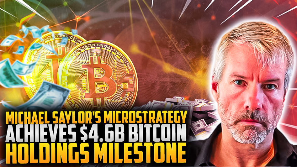 Michael Saylor's MicroStrategy Achieves $4.6B Bitcoin Holdings Milestone