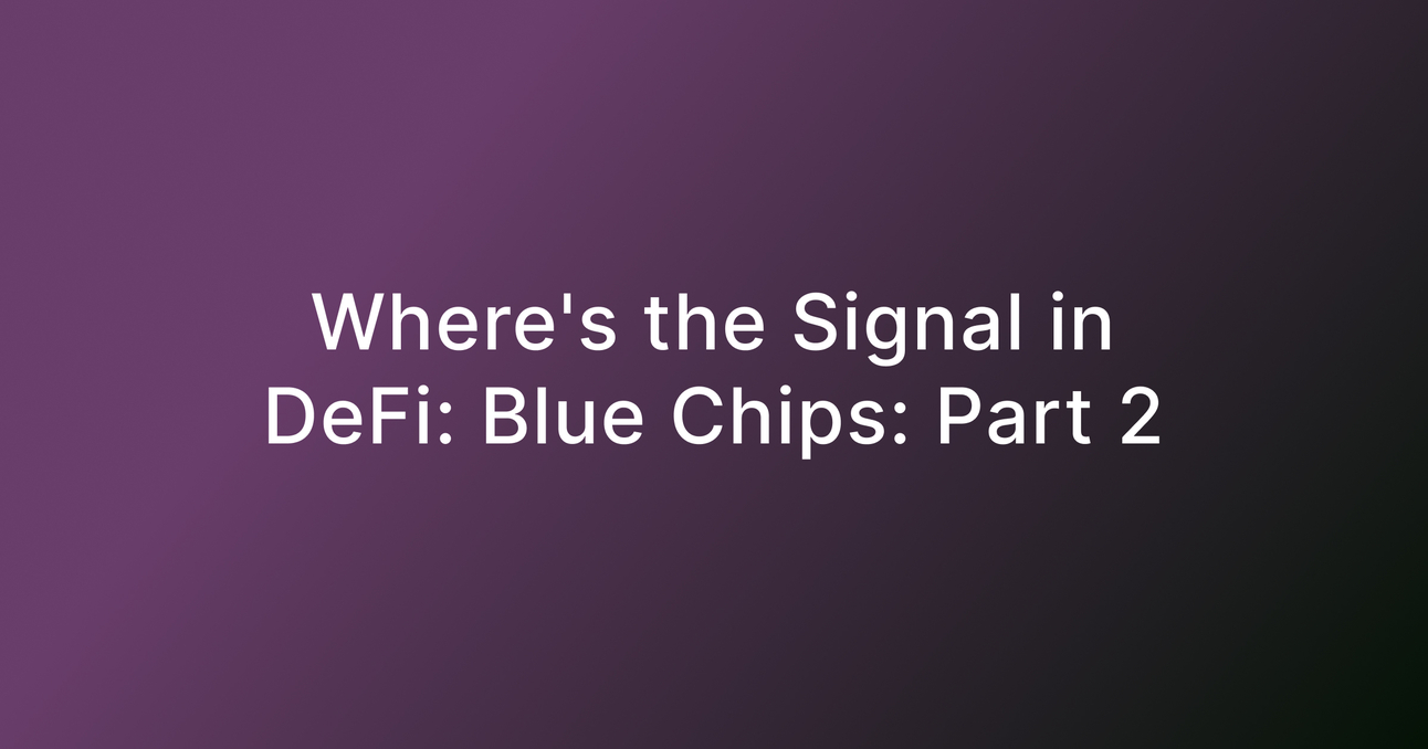 Where's the Signal in DeFi? Blue Chips: Pt. 2