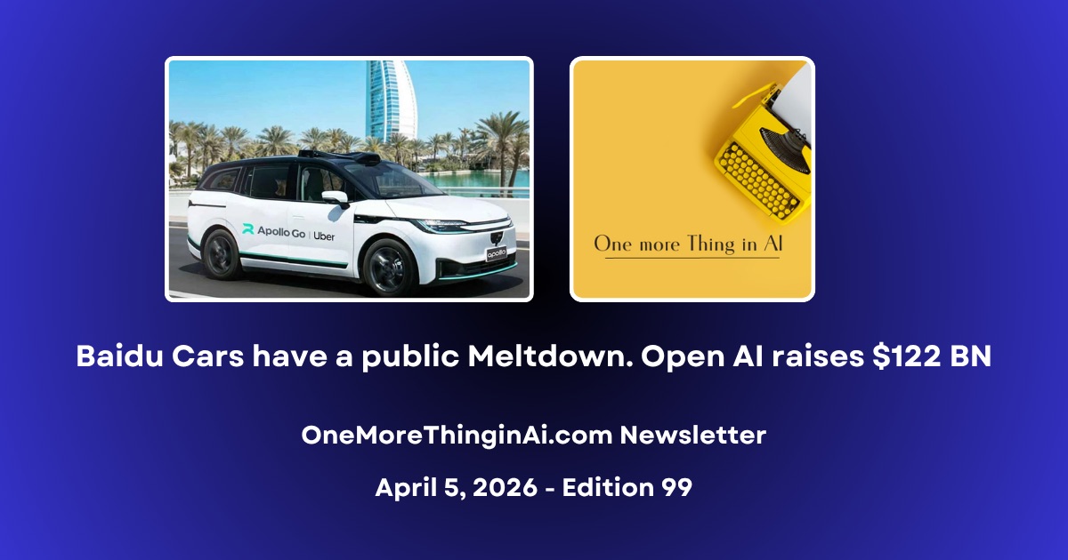 Baidu Cars have a public Meltdown. Open AI raises $122 BN
