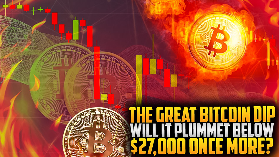 The Great Bitcoin Dip: Will It Plummet Below $27,000 Once More?