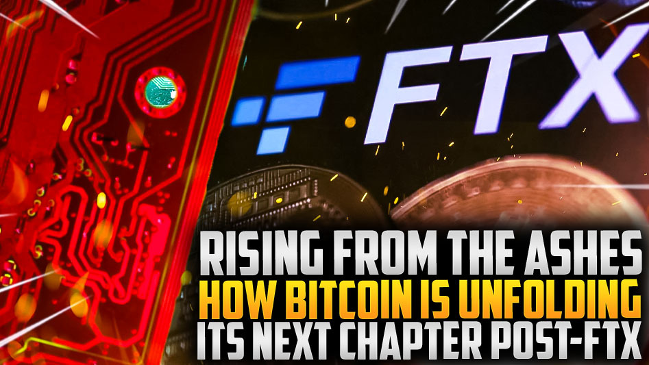 Rising From the Ashes: How Bitcoin Is Unfolding Its Next Chapter Post-FTX