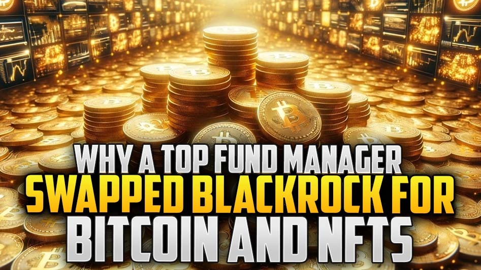 Why a Top Fund Manager Swapped BlackRock for Bitcoin and NFTs