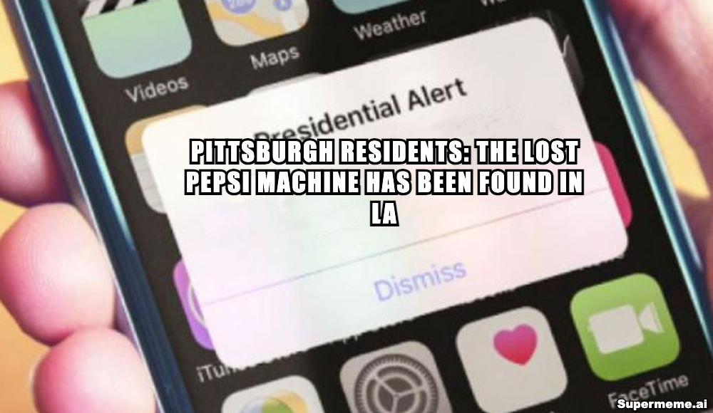 Meme of a Presidential Alert push notification on a phone, captioned: Pittsburgh residents, the lost Pepsi machine has been found in LA