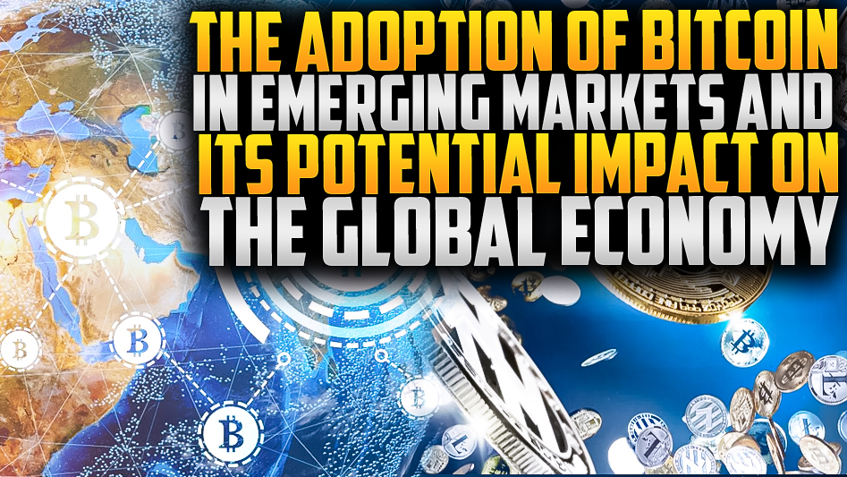 The Adoption of Bitcoin in Emerging Markets and its Potential Impact on the Global Economy