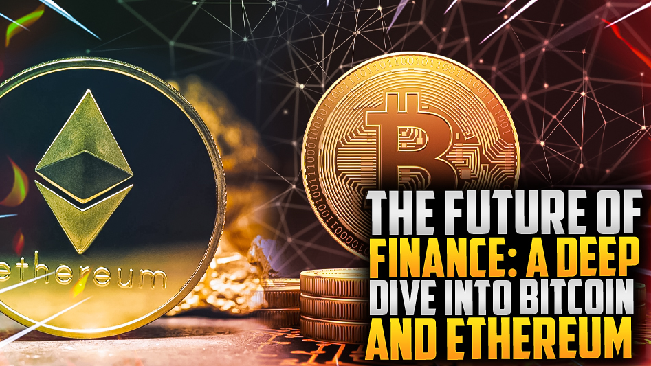 The Future of Finance: A Deep Dive into Bitcoin and Ethereum