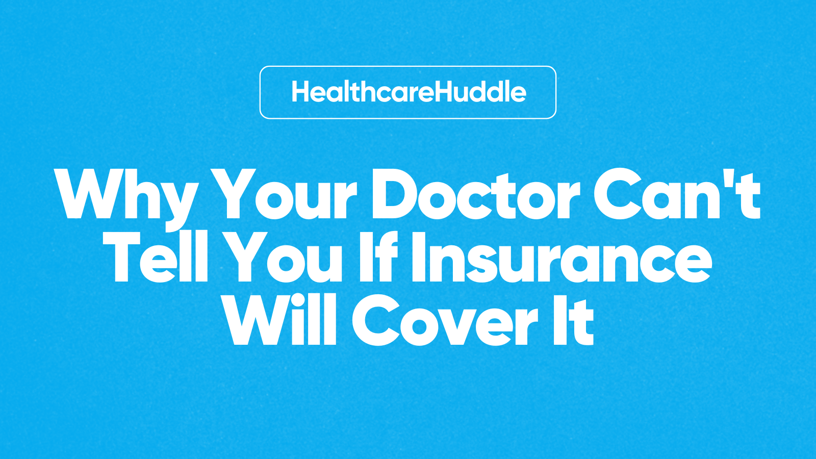 Why Your Doctor Can't Tell You If Insurance Will Cover It